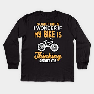 Sometimes I Wonder if My Bike is thinking about me Kids Long Sleeve T-Shirt